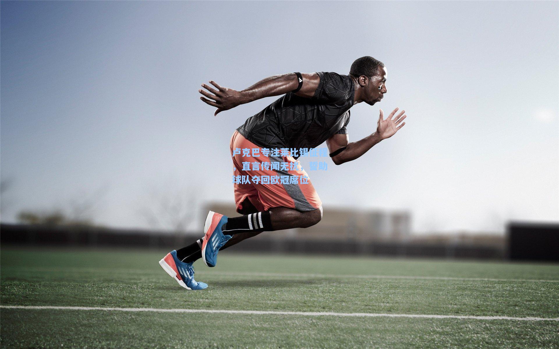 卢克巴专注莱比锡征程,直言传闻无扰,誓助球队夺回欧冠席位