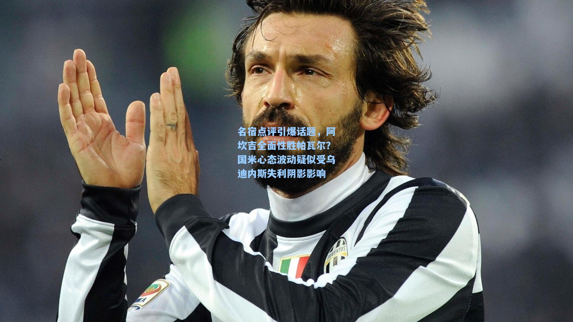 名宿点评引爆话题，阿坎吉全面性胜帕瓦尔？国米心态波动疑似受乌迪内斯失利阴影影响